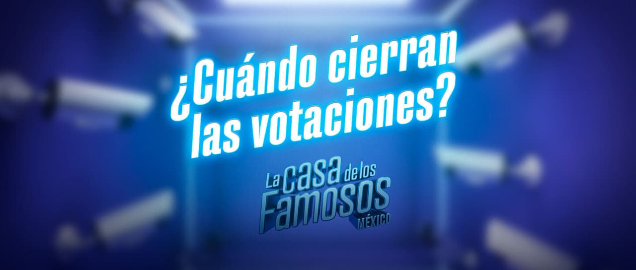 La Casa de los Famosos México: ¿Cuándo cierran las votaciones?